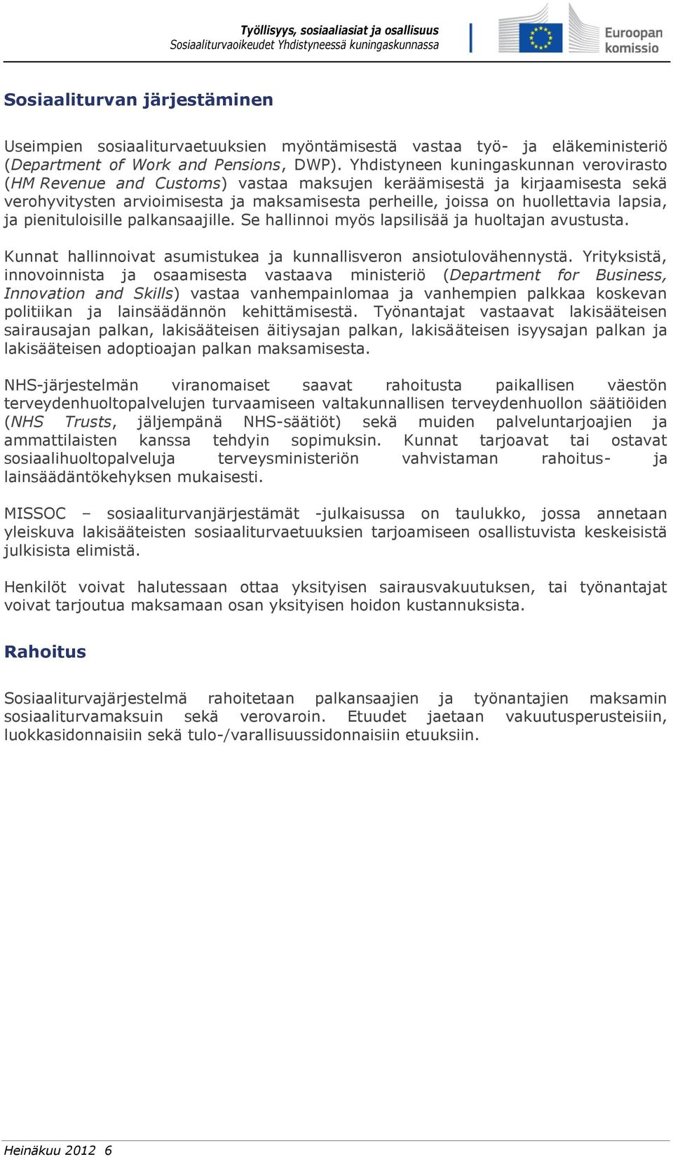 lapsia, ja pienituloisille palkansaajille. Se hallinnoi myös lapsilisää ja huoltajan avustusta. Kunnat hallinnoivat asumistukea ja kunnallisveron ansiotulovähennystä.