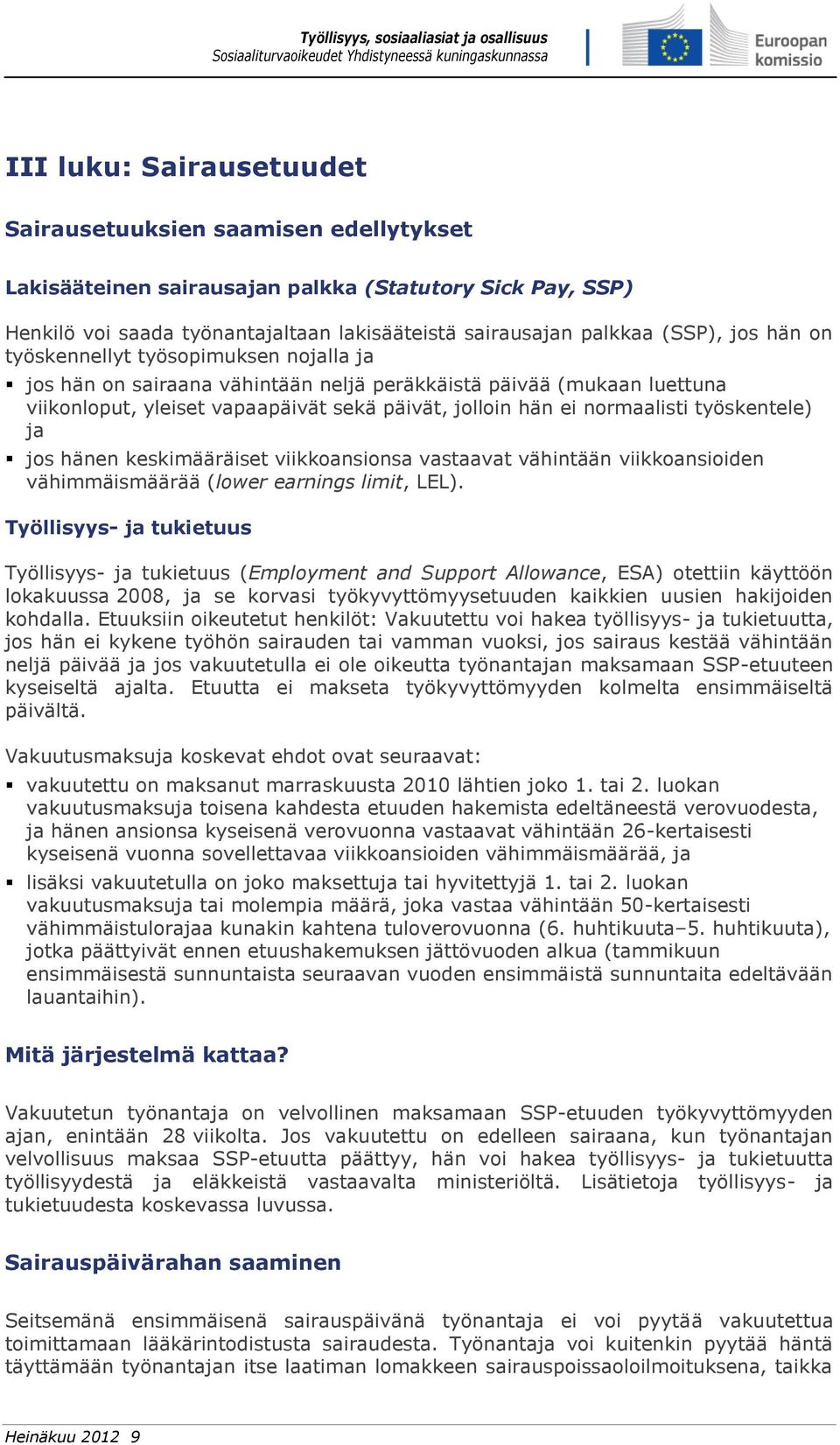 työskentele) ja jos hänen keskimääräiset viikkoansionsa vastaavat vähintään viikkoansioiden vähimmäismäärää (lower earnings limit, LEL).