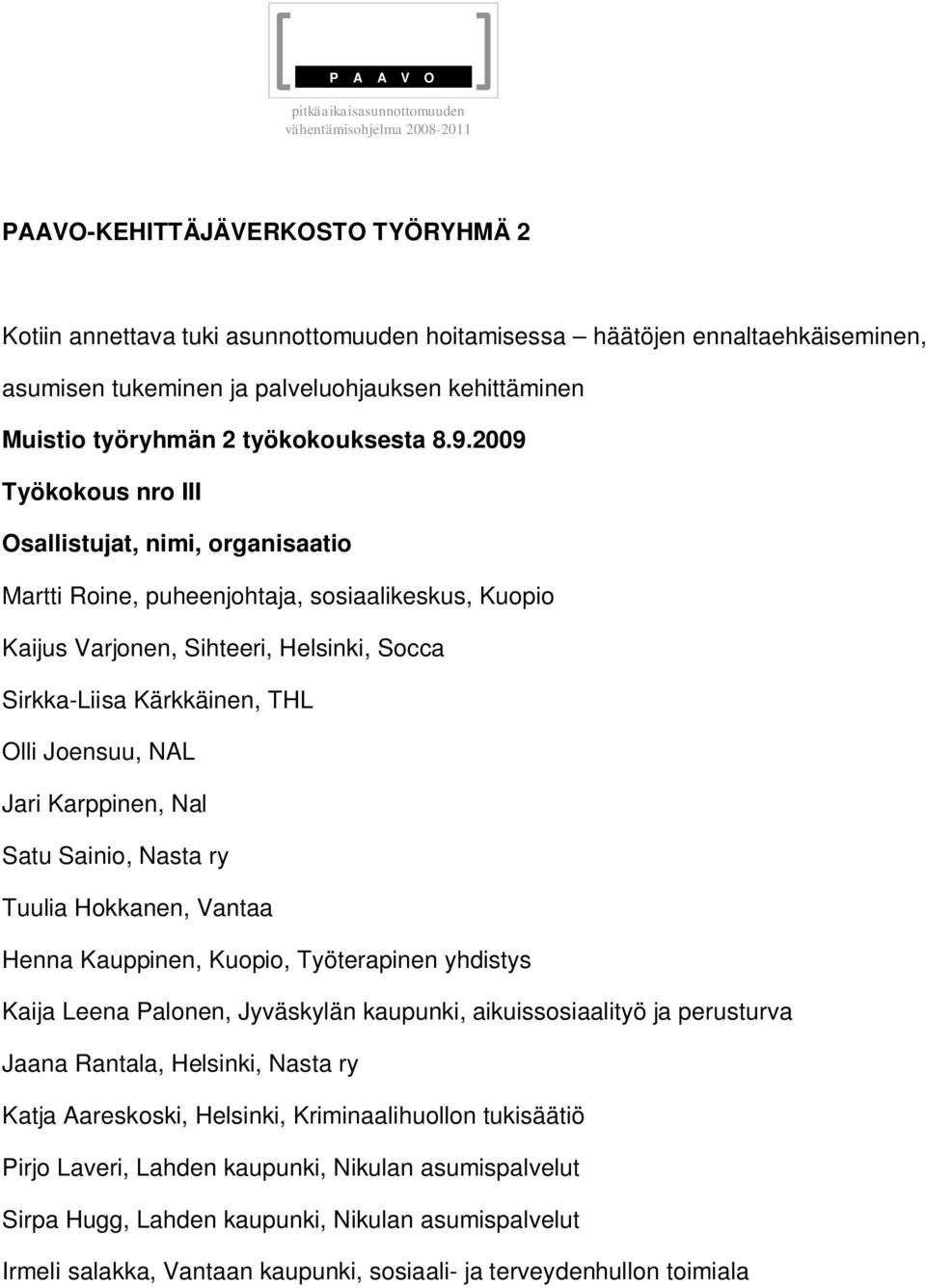 2009 Työkokous nro III Osallistujat, nimi, organisaatio Martti Roine, puheenjohtaja, sosiaalikeskus, Kuopio Kaijus Varjonen, Sihteeri, Helsinki, Socca Sirkka-Liisa Kärkkäinen, THL Olli Joensuu, NAL