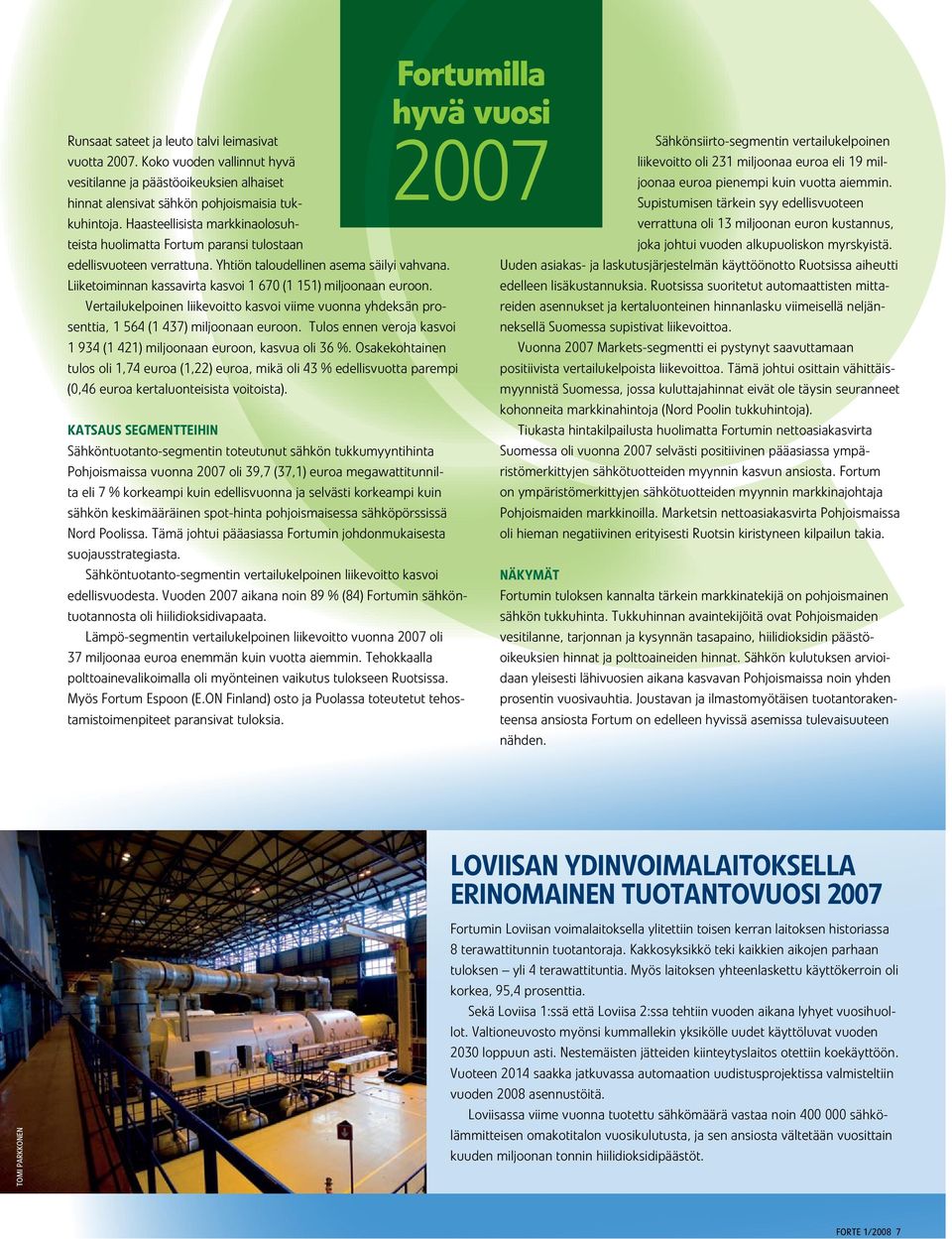 Liiketoiminnan kassavirta kasvoi 1 670 (1 151) miljoonaan euroon. Vertailukelpoinen liikevoitto kasvoi viime vuonna yhdeksän prosenttia, 1 564 (1 437) miljoonaan euroon.