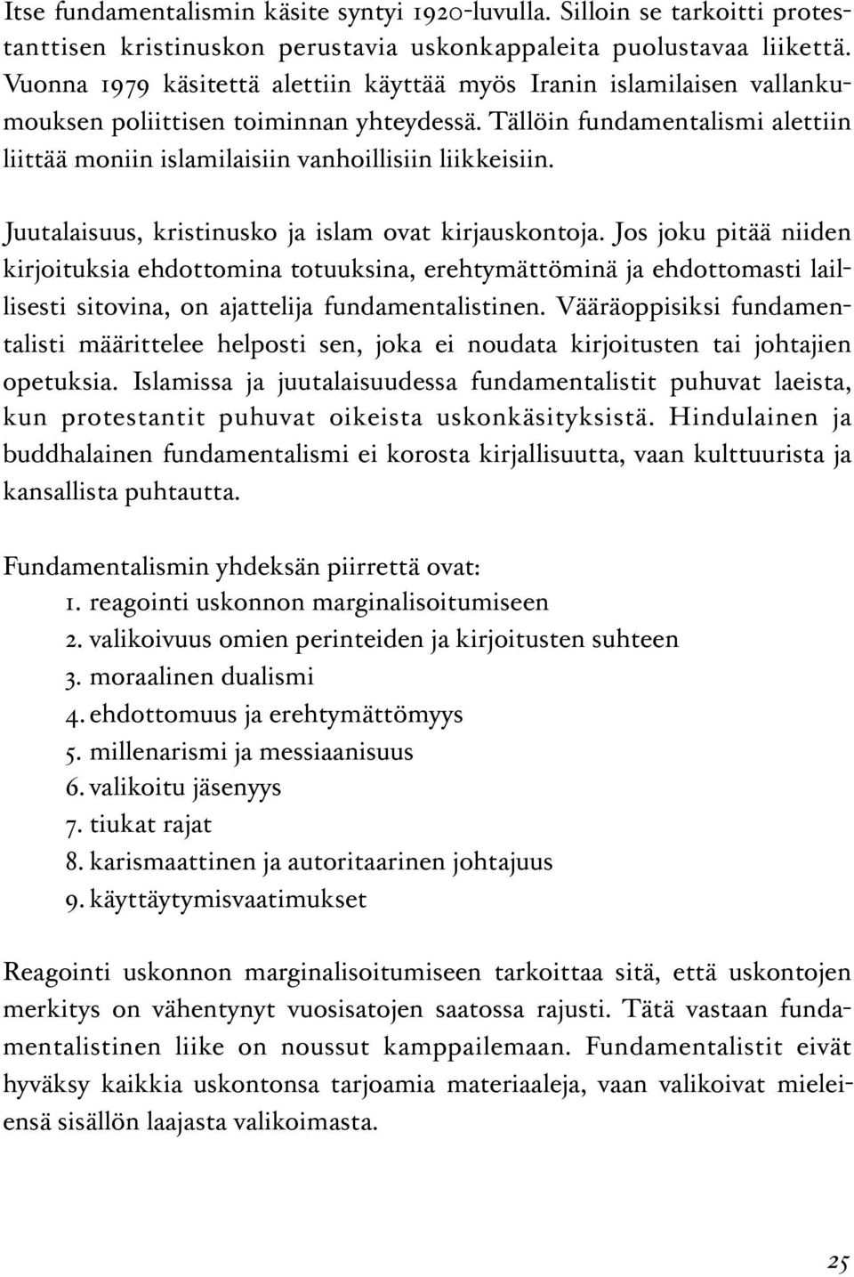 Tällöin fundamentalismi alettiin liittää moniin islamilaisiin vanhoillisiin liikkeisiin. Juutalaisuus, kristinusko ja islam ovat kirjauskontoja.