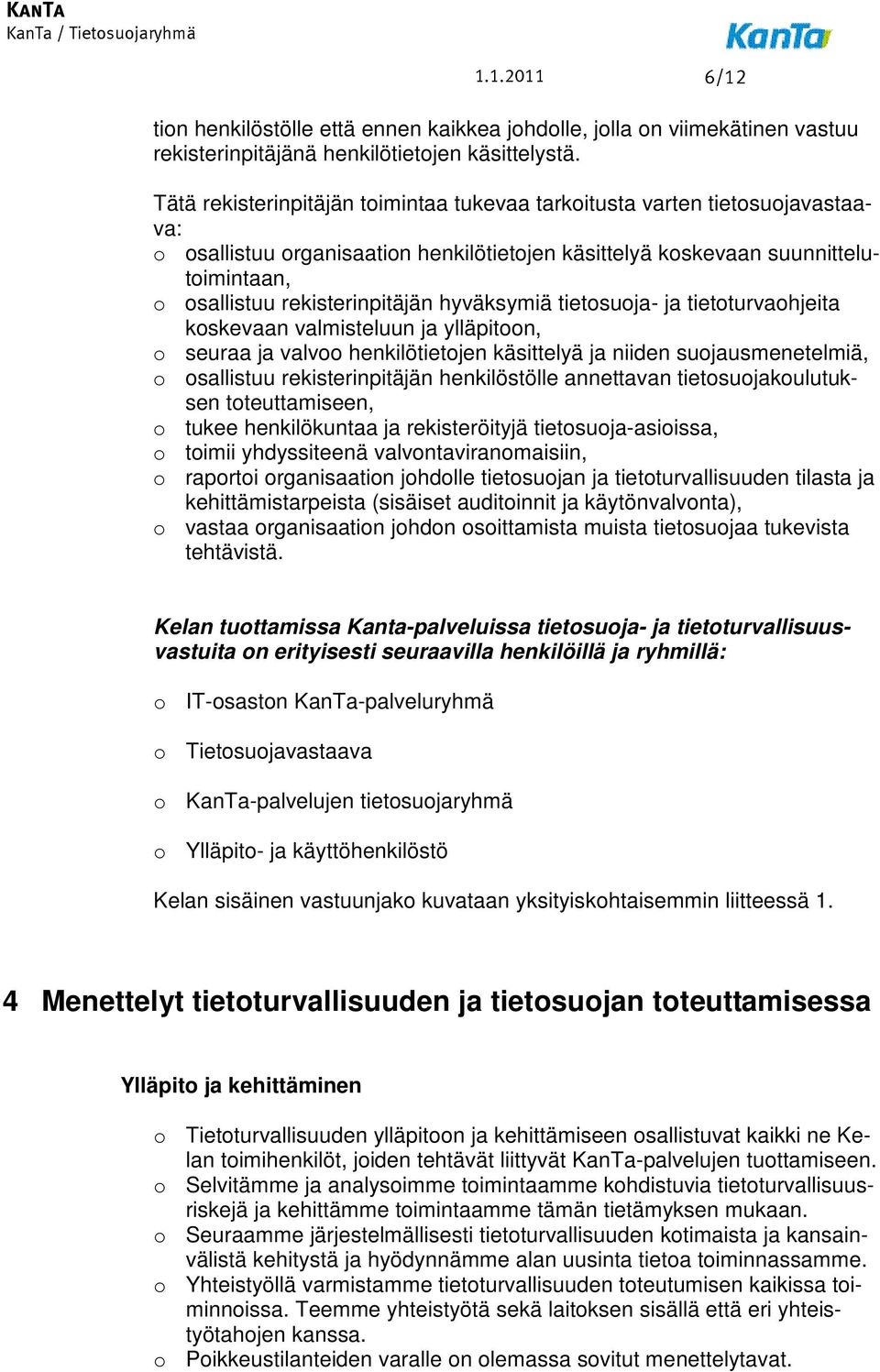 hyväksymiä tietosuoja- ja tietoturvaohjeita koskevaan valmisteluun ja ylläpitoon, o seuraa ja valvoo henkilötietojen käsittelyä ja niiden suojausmenetelmiä, o osallistuu rekisterinpitäjän