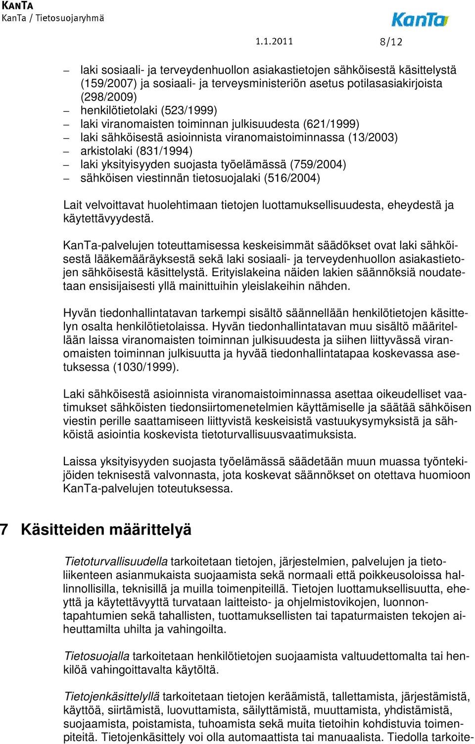 sähköisen viestinnän tietosuojalaki (516/2004) Lait velvoittavat huolehtimaan tietojen luottamuksellisuudesta, eheydestä ja käytettävyydestä.