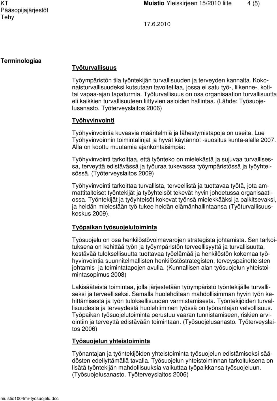 Työturvallisuus on osa organisaation turvallisuutta eli kaikkien turvallisuuteen liittyvien asioiden hallintaa. (Lähde: Työsuojelusanasto.