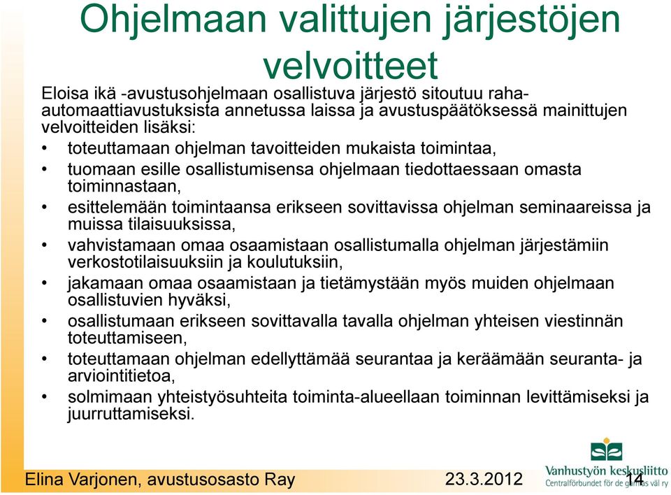 seminaareissa ja muissa tilaisuuksissa, vahvistamaan omaa osaamistaan osallistumalla ohjelman järjestämiin verkostotilaisuuksiin ja koulutuksiin, jakamaan omaa osaamistaan ja tietämystään myös muiden