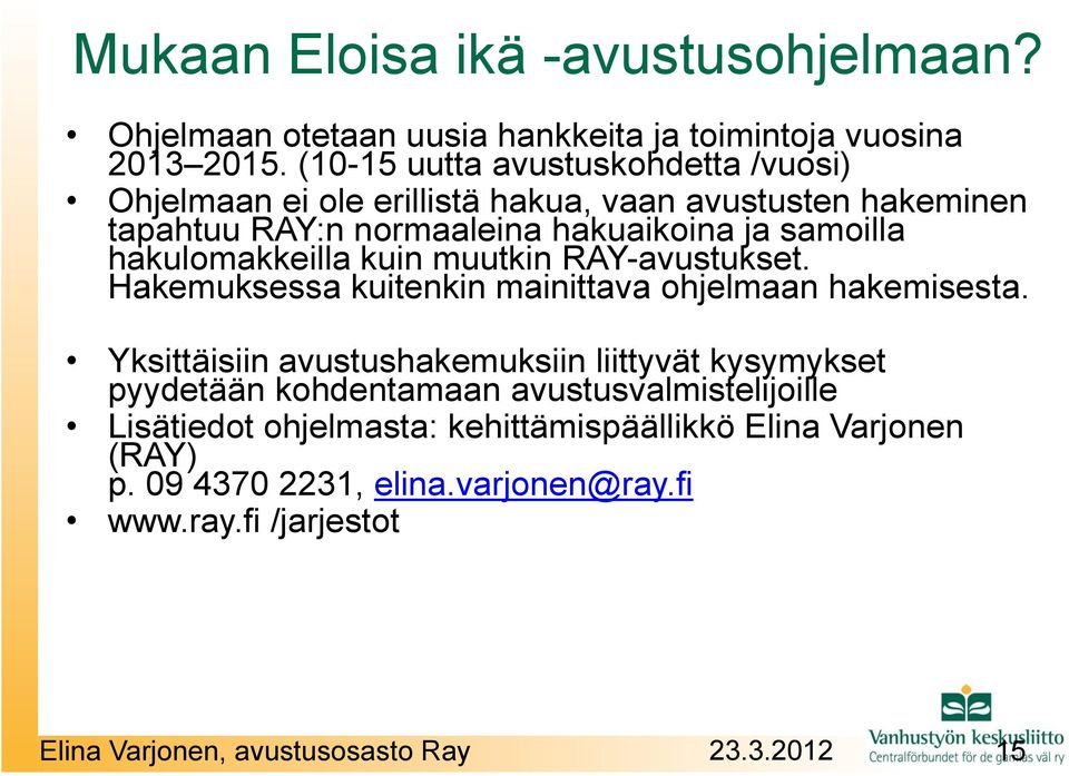 hakulomakkeilla kuin muutkin RAY-avustukset. Hakemuksessa kuitenkin mainittava ohjelmaan hakemisesta.