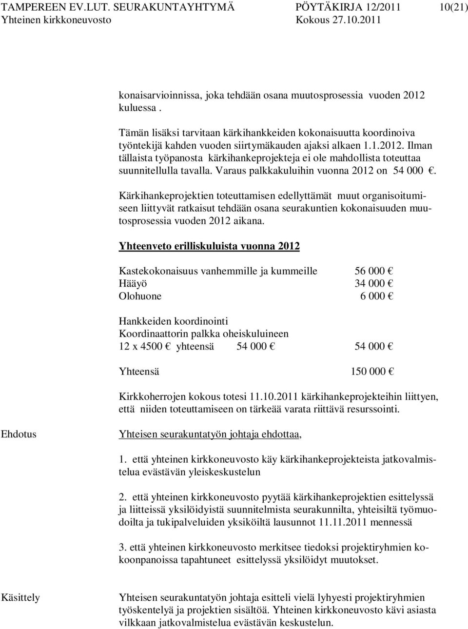 Ilman tällaista työpanosta kärkihankeprojekteja ei ole mahdollista toteuttaa suunnitellulla tavalla. Varaus palkkakuluihin vuonna 2012 on 54 000.