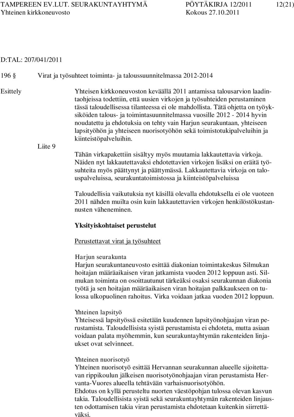 talousarvion laadintaohjeissa todettiin, että uusien virkojen ja työsuhteiden perustaminen tässä taloudellisessa tilanteessa ei ole mahdollista.