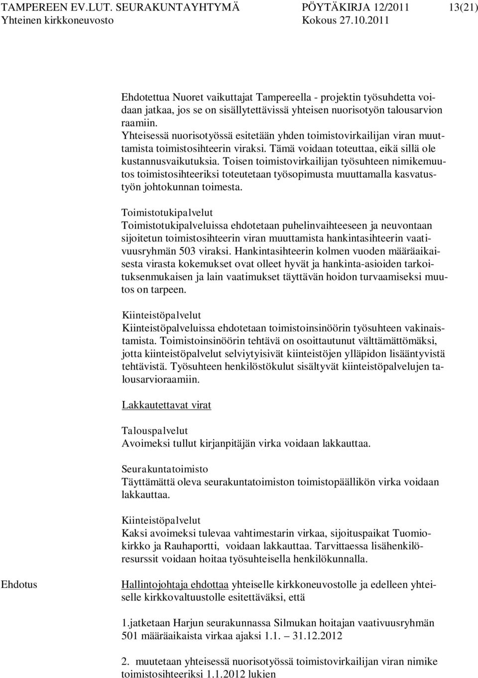 Yhteisessä nuorisotyössä esitetään yhden toimistovirkailijan viran muuttamista toimistosihteerin viraksi. Tämä voidaan toteuttaa, eikä sillä ole kustannusvaikutuksia.