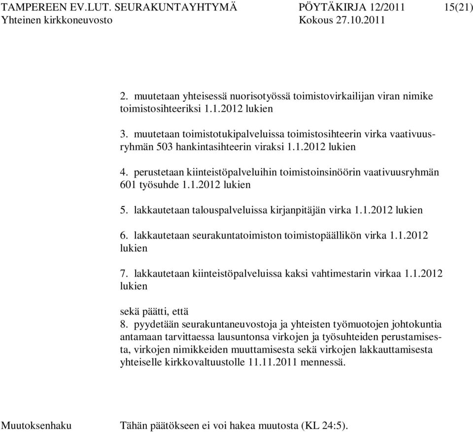 perustetaan kiinteistöpalveluihin toimistoinsinöörin vaativuusryhmän 601 työsuhde 1.1.2012 lukien 5. lakkautetaan talouspalveluissa kirjanpitäjän virka 1.1.2012 lukien 6.