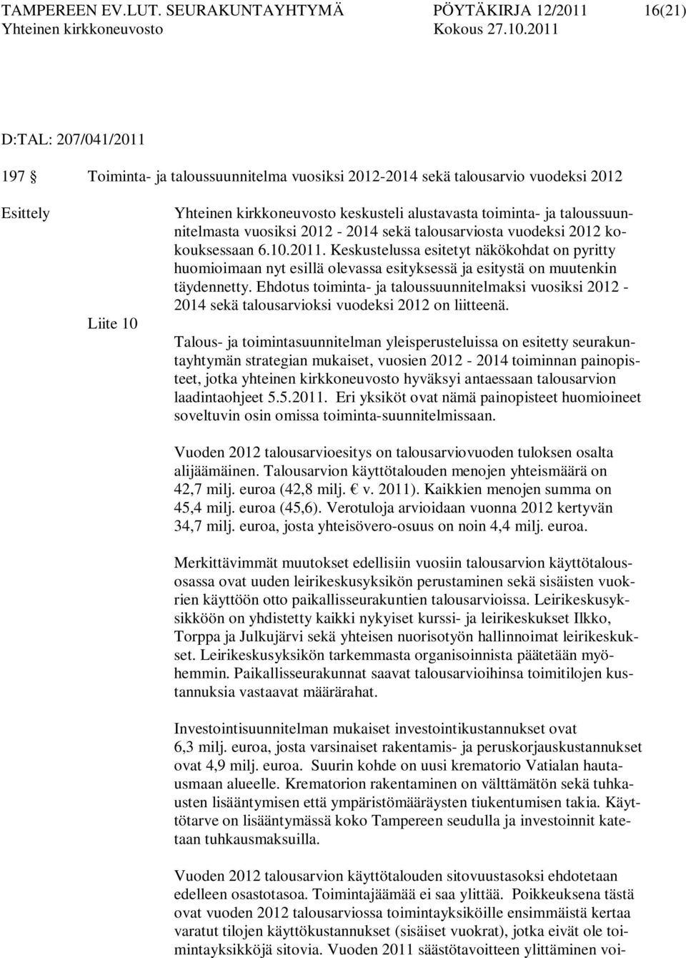 keskusteli alustavasta toiminta- ja taloussuunnitelmasta vuosiksi 2012-2014 sekä talousarviosta vuodeksi 2012 kokouksessaan 6.10.2011.