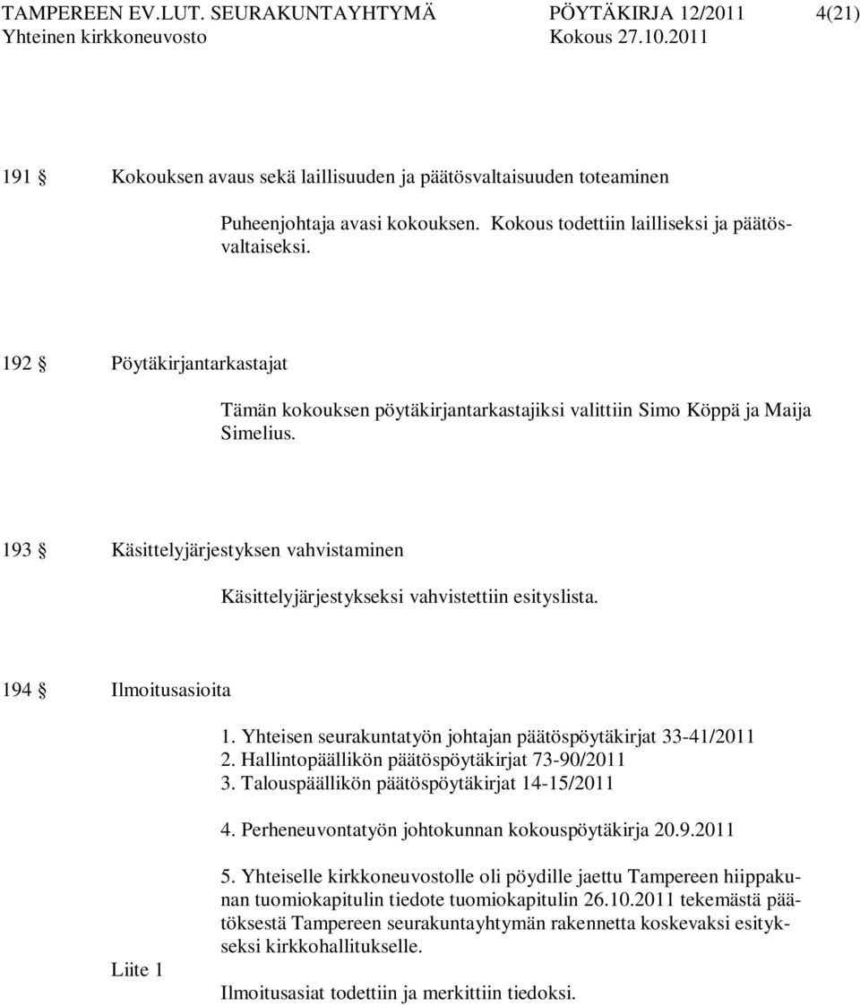 193 Käsittelyjärjestyksen vahvistaminen Käsittelyjärjestykseksi vahvistettiin esityslista. 194 Ilmoitusasioita 1. Yhteisen seurakuntatyön johtajan päätöspöytäkirjat 33-41/2011 2.