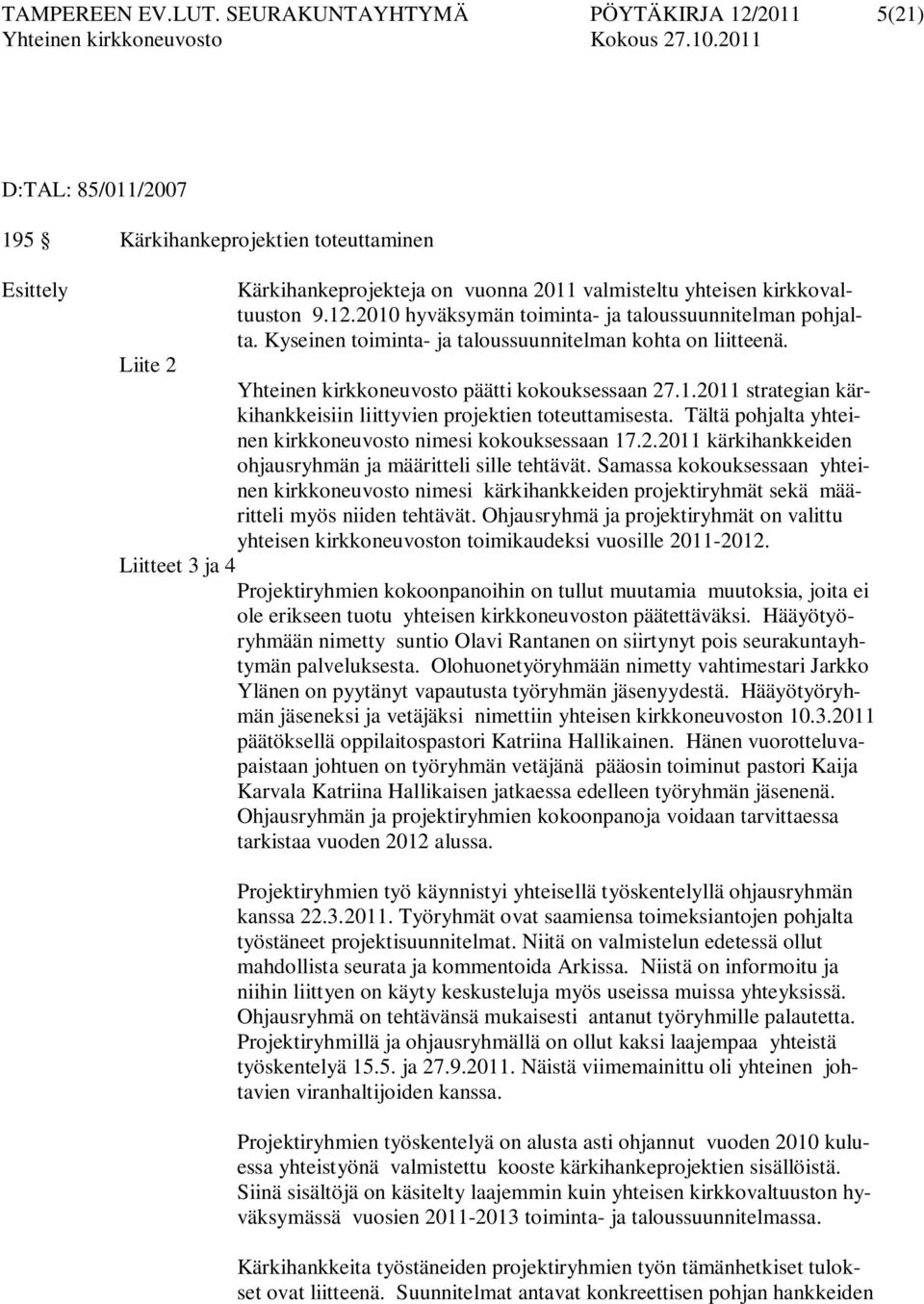 Kyseinen toiminta- ja taloussuunnitelman kohta on liitteenä. Liite 2 Yhteinen kirkkoneuvosto päätti kokouksessaan 27.1.2011 strategian kärkihankkeisiin liittyvien projektien toteuttamisesta.