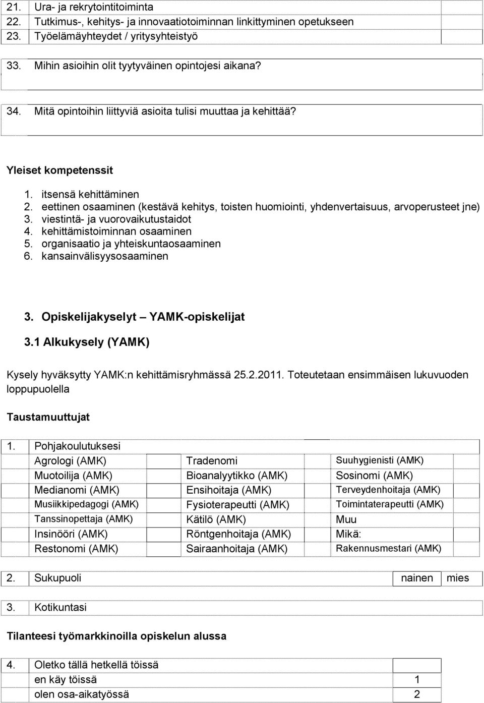 eettinen osaaminen (kestävä kehitys, toisten huomiointi, yhdenvertaisuus, arvoperusteet jne) 3. viestintä- ja vuorovaikutustaidot 4. kehittämistoiminnan osaaminen 5.