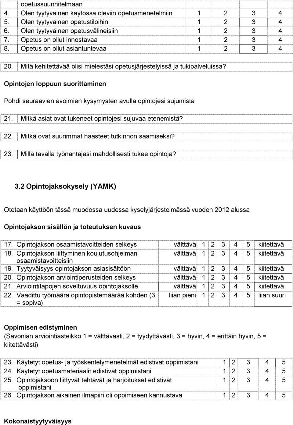 Opintojen loppuun suorittaminen Pohdi seuraavien avoimien kysymysten avulla opintojesi sujumista 21. Mitkä asiat ovat tukeneet opintojesi sujuvaa etenemistä? 22.