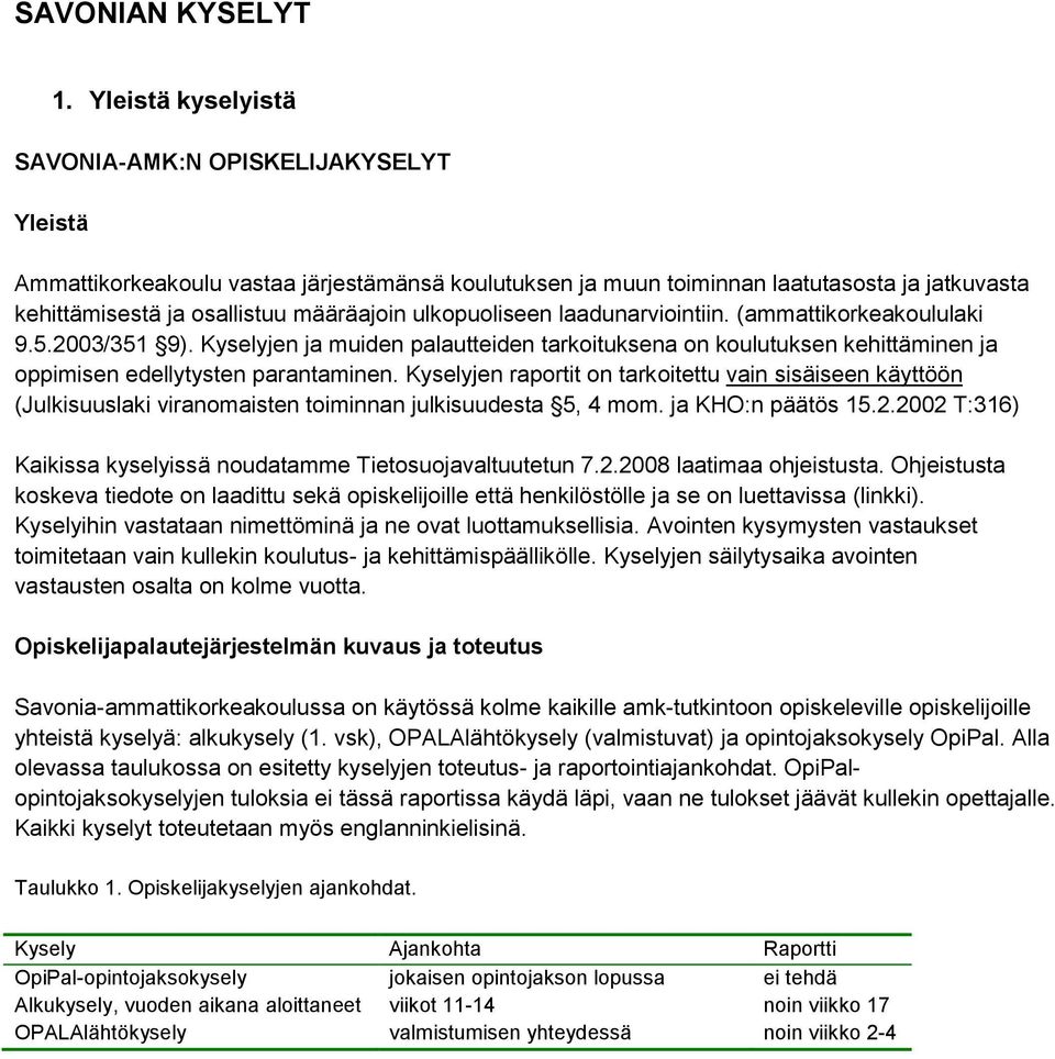 ulkopuoliseen laadunarviointiin. (ammattikorkeakoululaki 9.5.2003/351 9). Kyselyjen ja muiden palautteiden tarkoituksena on koulutuksen kehittäminen ja oppimisen edellytysten parantaminen.