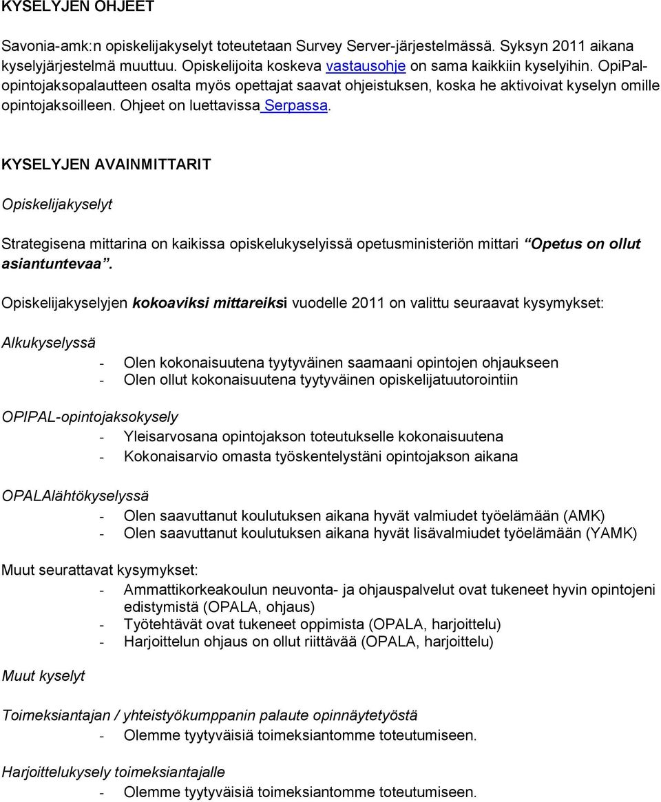 KYSELYJEN AVAINMITTARIT Opiskelijakyselyt Strategisena mittarina on kaikissa opiskelukyselyissä opetusministön mittari Opetus on ollut asiantuntevaa.