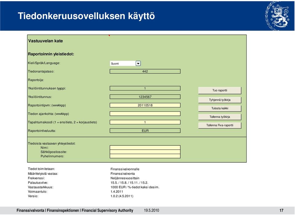 Tallenna Fiva-raportti Raportointivaluutta: EUR Tiedoista vastaavan yhteystiedot: Nimi: Sähköpostiosoite: Puhelinnumero: Tiedot toimitetaan: Finanssivalvonnalle Määrittelyistä vastaa: