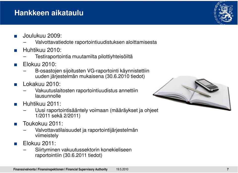 2010 tiedot) Lokakuu 2010: Vakuutuslaitosten raportointiuudistus annettiin lausunnolle Huhtikuu 2011: Uusi raportointisääntely voimaan (määräykset ja