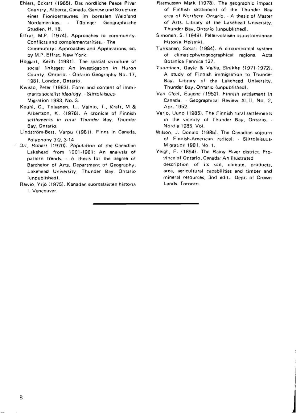 The spatial structure of socral linkages: An investigation rn Huron County, Ontario. - Ontario Geography No. 17, 1981. London, Ontario. Krvisto, Peter (1983). Form and conlent of immi.