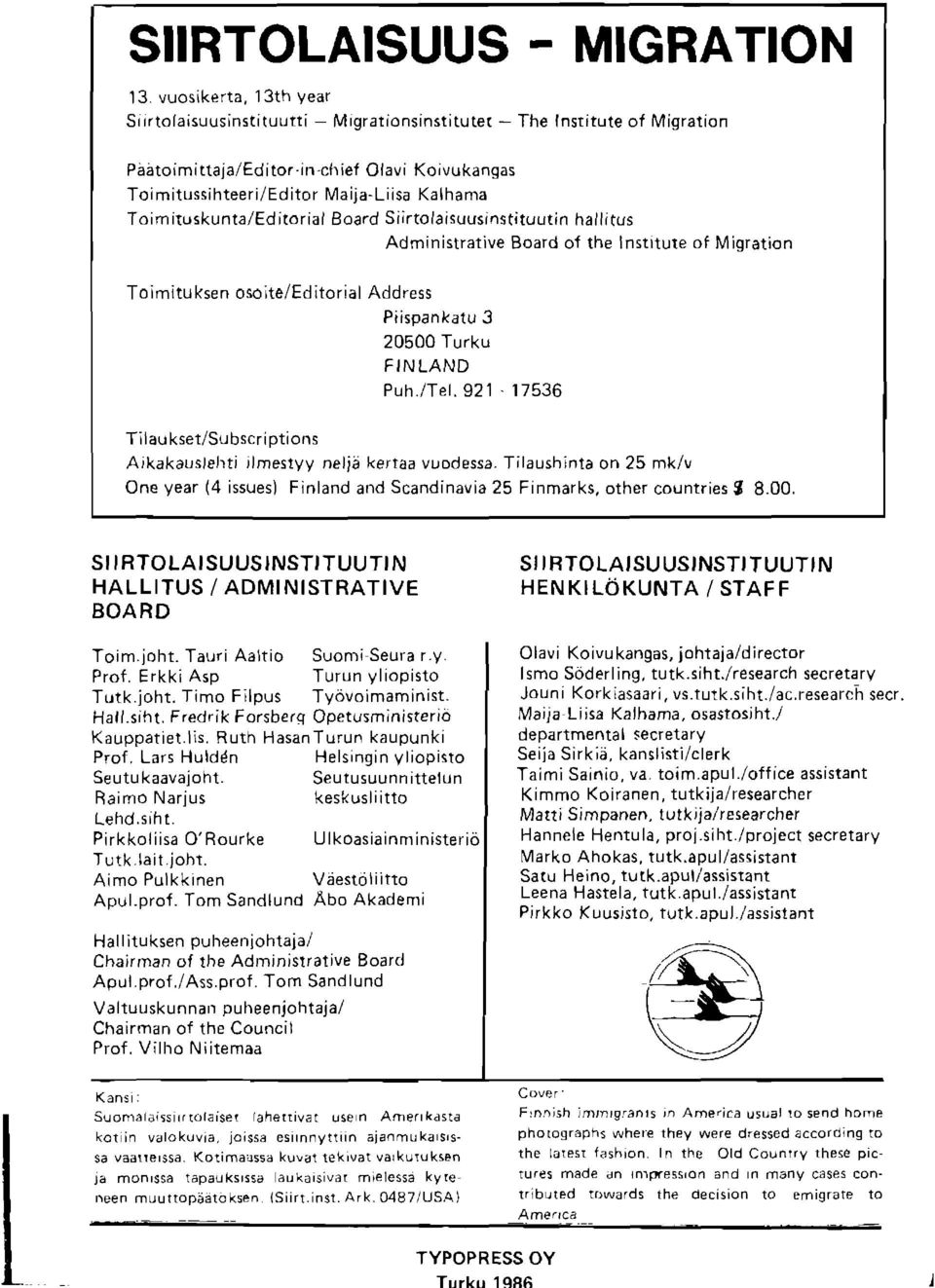 ituskunta/ed itorial Board S iirto la isuusins tituurin hallitus Administrarive Board of the lnstitute of Mjgration Toimitu ksen osoite/ed itorial Address Piispankatu 3 20500 Turku FNLAND Puh./Tel.