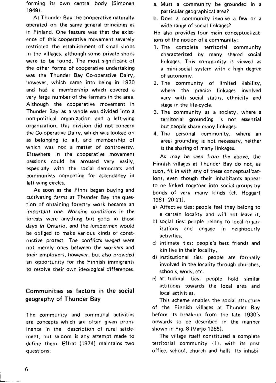 The most significant of the other forms of cooperative undertaking was the Thunder Bay Co-operative Oairy, however, which came into being in '1930 and had a membership which covered a very large