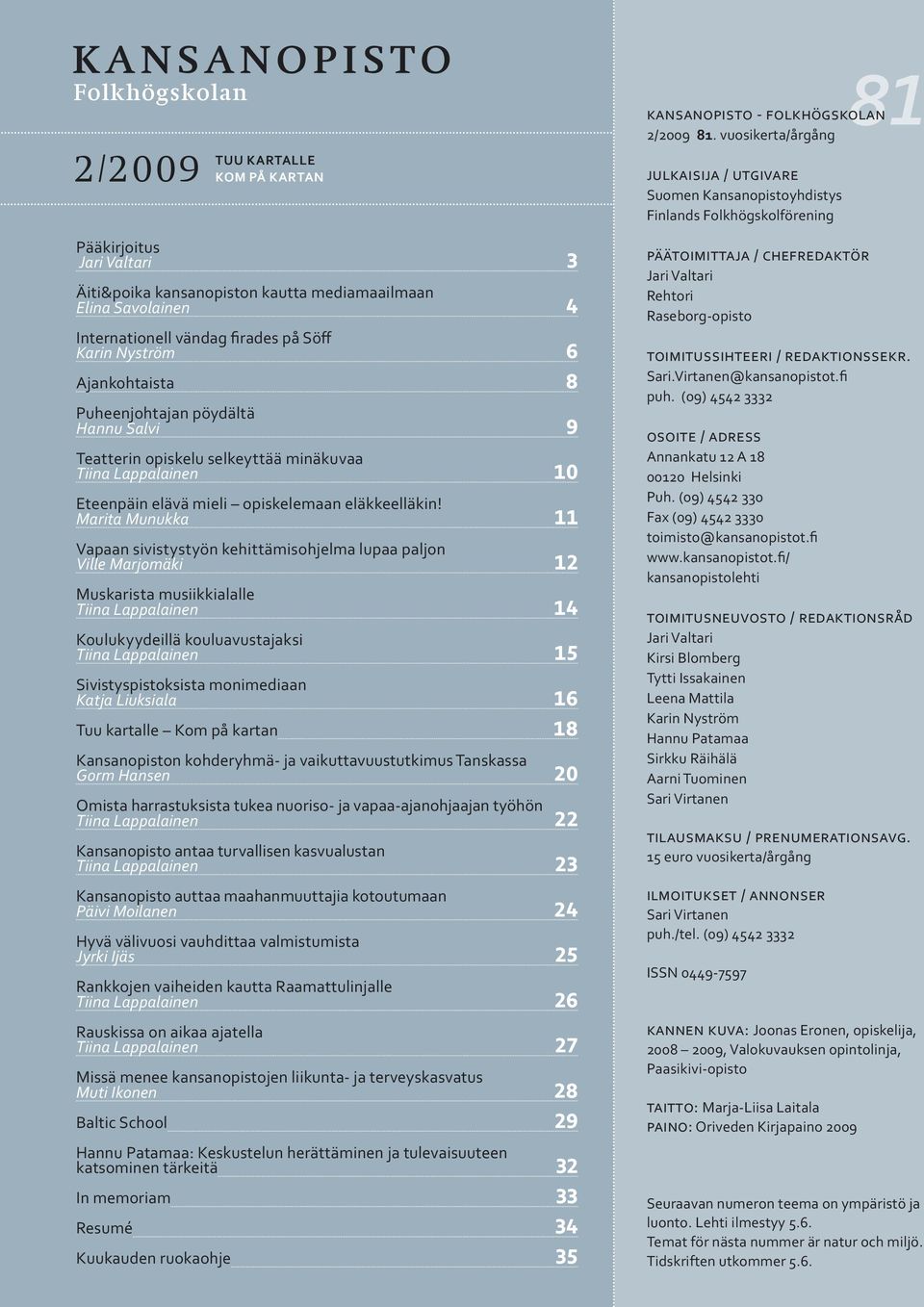 Marita Munukka 11 Vapaan sivistystyön kehittämisohjelma lupaa paljon Ville Marjomäki 12 Muskarista musiikkialalle Tiina Lappalainen 14 Koulukyydeillä kouluavustajaksi Tiina Lappalainen 15