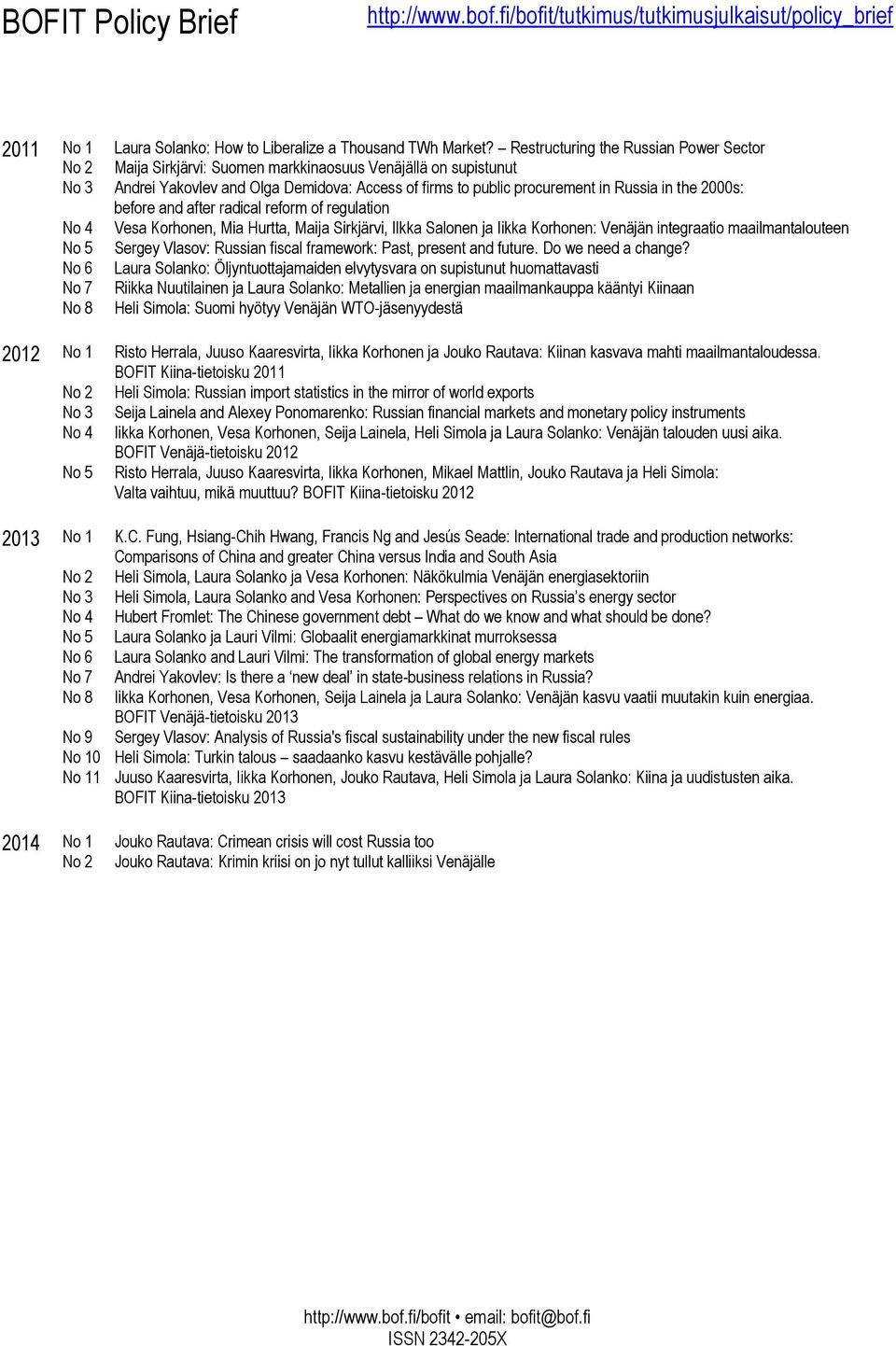 the 2000s: before and after radical reform of regulation No 4 Vesa Korhonen, Mia Hurtta, Maija Sirkjärvi, Ilkka Salonen ja Iikka Korhonen: Venäjän integraatio maailmantalouteen No 5 Sergey Vlasov: