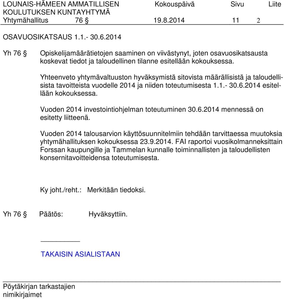 Vuoden 2014 investointiohjelman toteutuminen 30.6.2014 mennessä on esitetty liitteenä. Vuoden 2014 talousarvion käyttösuunnitelmiin tehdään tarvittaessa muutoksia yhtymähallituksen kokouksessa 23.9.