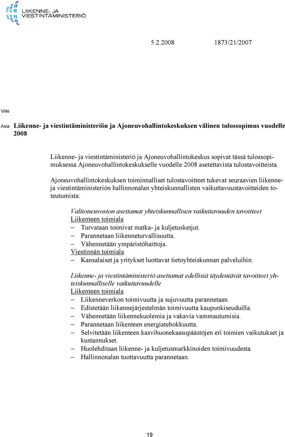 Ajoneuvohallintokeskuksen toiminnalliset tulostavoitteet tukevat seuraavien liikenneja viestintäministeriön hallinnonalan yhteiskunnallisten vaikuttavuustavoitteiden toteutumista: Valtioneuvoston