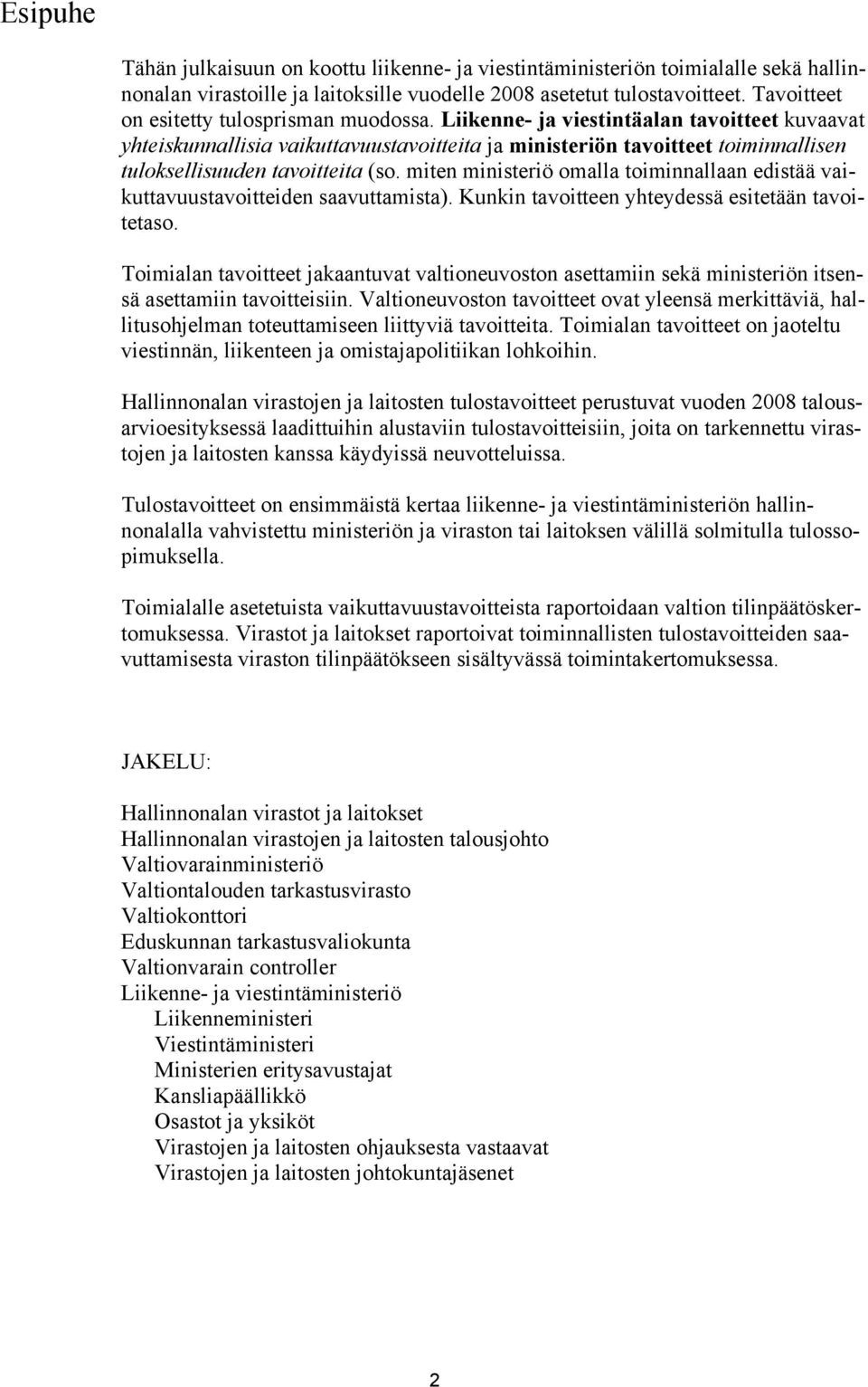 Liikenne- ja viestintäalan tavoitteet kuvaavat yhteiskunnallisia vaikuttavuustavoitteita ja ministeriön tavoitteet toiminnallisen tuloksellisuuden tavoitteita (so.