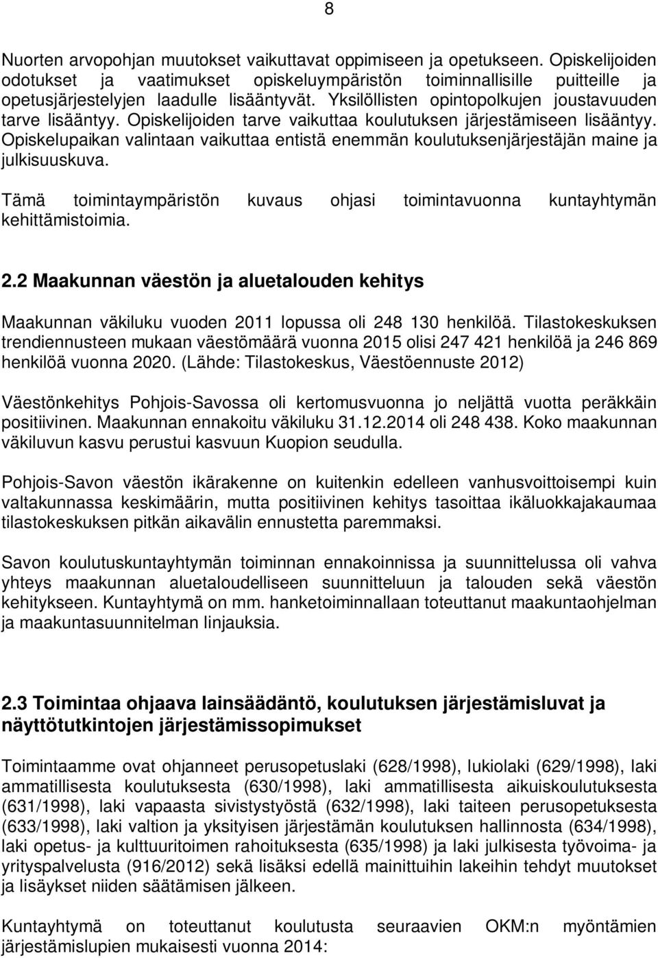 Opiskelupaikan valintaan vaikuttaa entistä enemmän koulutuksenjärjestäjän maine ja julkisuuskuva. Tämä toimintaympäristön kuvaus ohjasi toimintavuonna kuntayhtymän kehittämistoimia. 2.