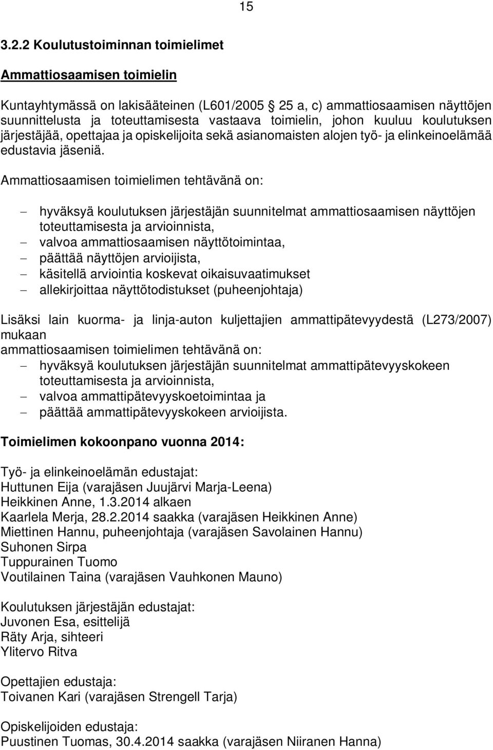 kuuluu koulutuksen järjestäjää, opettajaa ja opiskelijoita sekä asianomaisten alojen työ- ja elinkeinoelämää edustavia jäseniä.