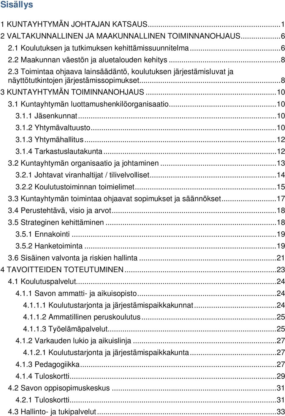 1 Kuntayhtymän luottamushenkilöorganisaatio... 10 3.1.1 Jäsenkunnat... 10 3.1.2 Yhtymävaltuusto... 10 3.1.3 Yhtymähallitus... 12 3.1.4 Tarkastuslautakunta... 12 3.2 Kuntayhtymän organisaatio ja johtaminen.