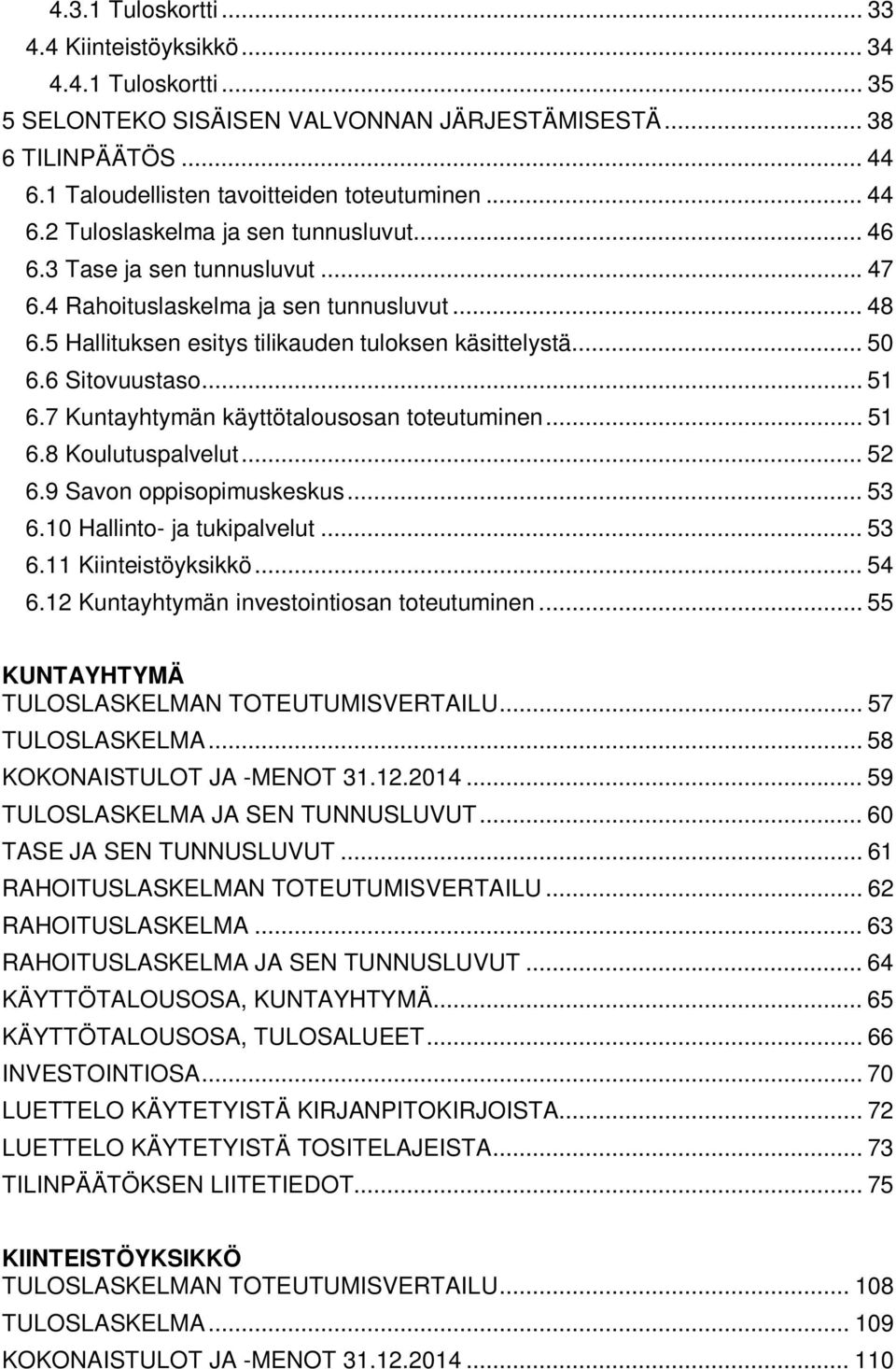 7 Kuntayhtymän käyttötalousosan toteutuminen... 51 6.8 Koulutuspalvelut... 52 6.9 Savon oppisopimuskeskus... 53 6.10 Hallinto- ja tukipalvelut... 53 6.11 Kiinteistöyksikkö... 54 6.