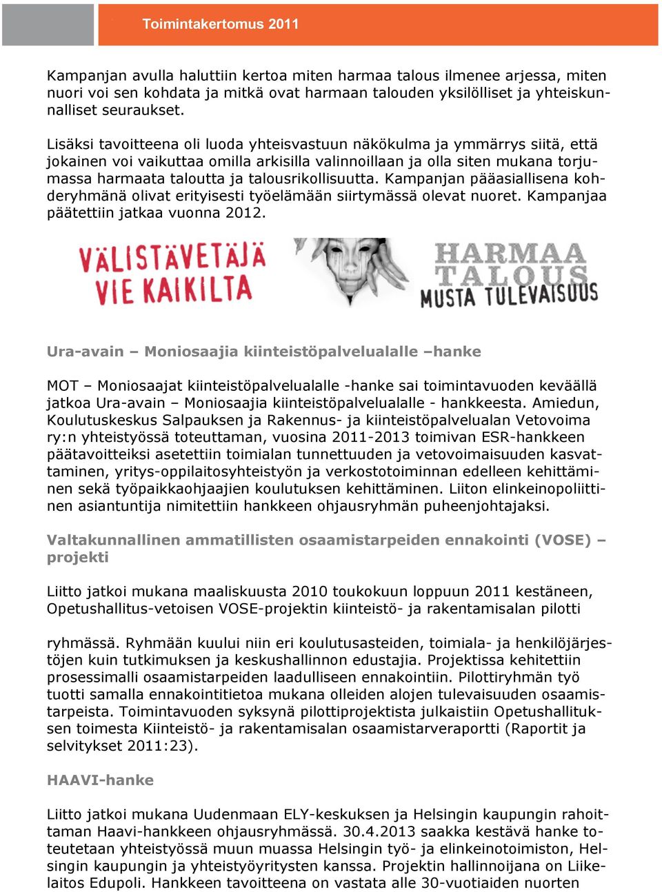 talousrikollisuutta. Kampanjan pääasiallisena kohderyhmänä olivat erityisesti työelämään siirtymässä olevat nuoret. Kampanjaa päätettiin jatkaa vuonna 2012.