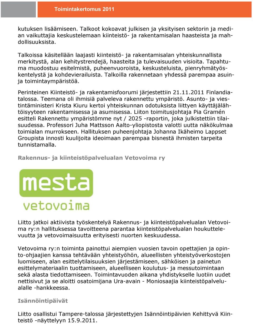 Tapahtuma muodostuu esitelmistä, puheenvuoroista, keskusteluista, pienryhmätyöskentelystä ja kohdevierailuista. Talkoilla rakennetaan yhdessä parempaa asuinja toimintaympäristöä.