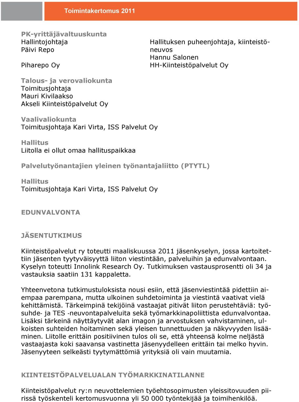 (PTYTL) Hallitus Toimitusjohtaja Kari Virta, ISS Palvelut Oy EDUNVALVONTA JÄSENTUTKIMUS Kiinteistöpalvelut ry toteutti maaliskuussa 2011 jäsenkyselyn, jossa kartoitettiin jäsenten tyytyväisyyttä