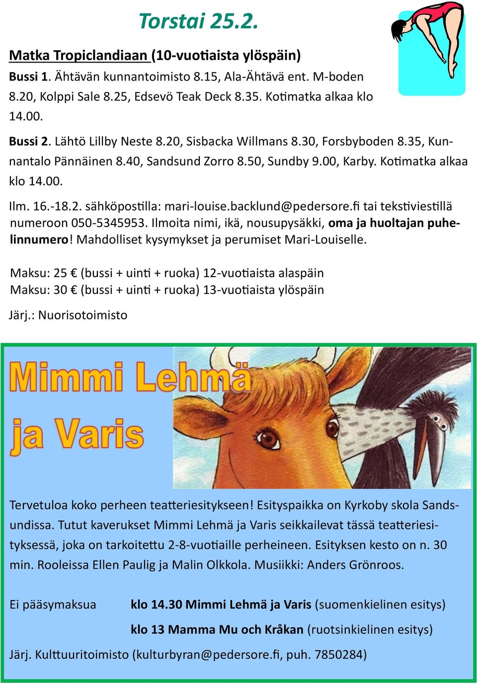 backlund@pedersore.fi tai tekstiviestillä numeroon 050-5345953. Ilmoita nimi, ikä, nousupysäkki, oma ja huoltajan puhelinnumero! Mahdolliset kysymykset ja perumiset Mari-Louiselle.