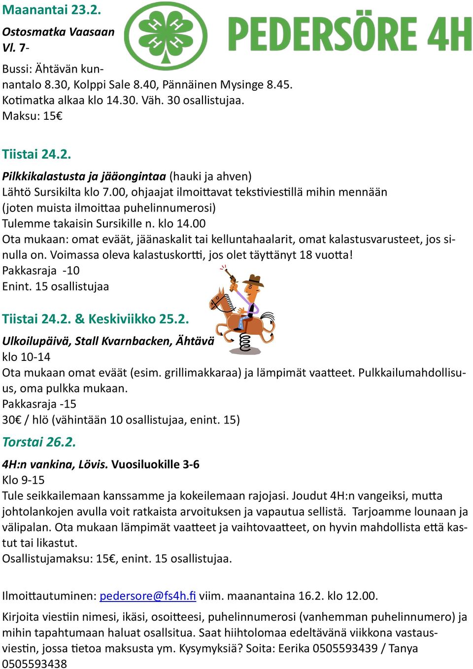 00 Ota mukaan: omat eväät, jäänaskalit tai kelluntahaalarit, omat kalastusvarusteet, jos sinulla on. Voimassa oleva kalastuskortti, jos olet täyttänyt 18 vuotta! Pakkasraja -10 Enint.