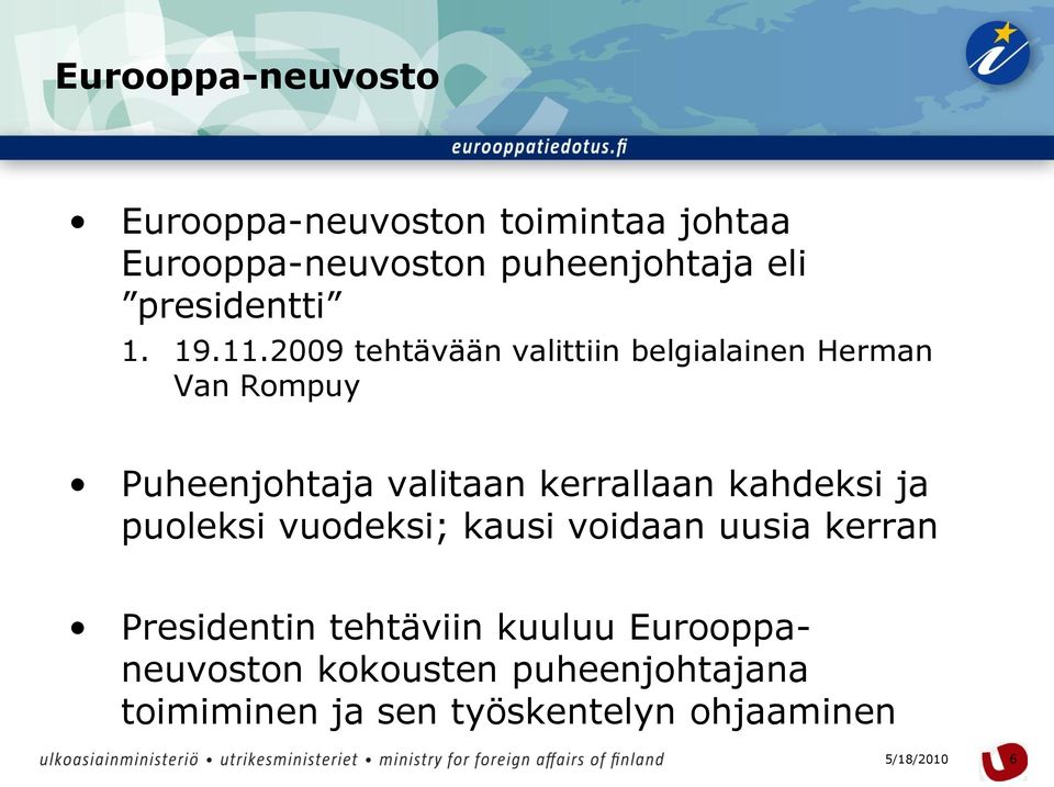 2009 tehtävään valittiin belgialainen Herman Van Rompuy Puheenjohtaja valitaan kerrallaan