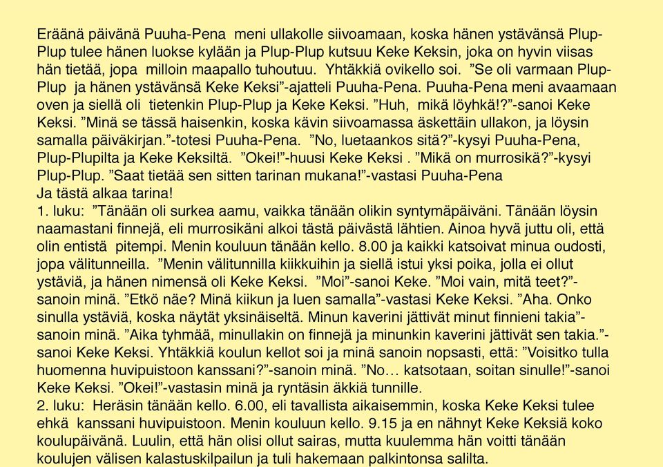 Huh, mikä löyhkä!? -sanoi Keke Keksi. Minä se tässä haisenkin, koska kävin siivoamassa äskettäin ullakon, ja löysin samalla päiväkirjan. -totesi Puuha-Pena. No, luetaankos sitä?