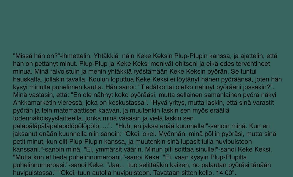 Koulun loputtua Keke Keksi ei löytänyt hänen pyöräänsä, joten hän kysyi minulta puhelimen kautta. Hän sanoi: "T