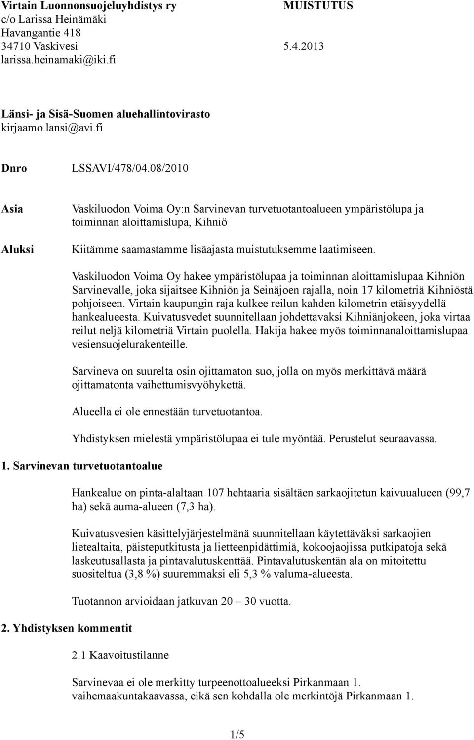 08/2010 Asia Aluksi Vaskiluodon Voima Oy:n Sarvinevan turvetuotantoalueen ympäristölupa ja toiminnan aloittamislupa, Kihniö Kiitämme saamastamme lisäajasta muistutuksemme laatimiseen.