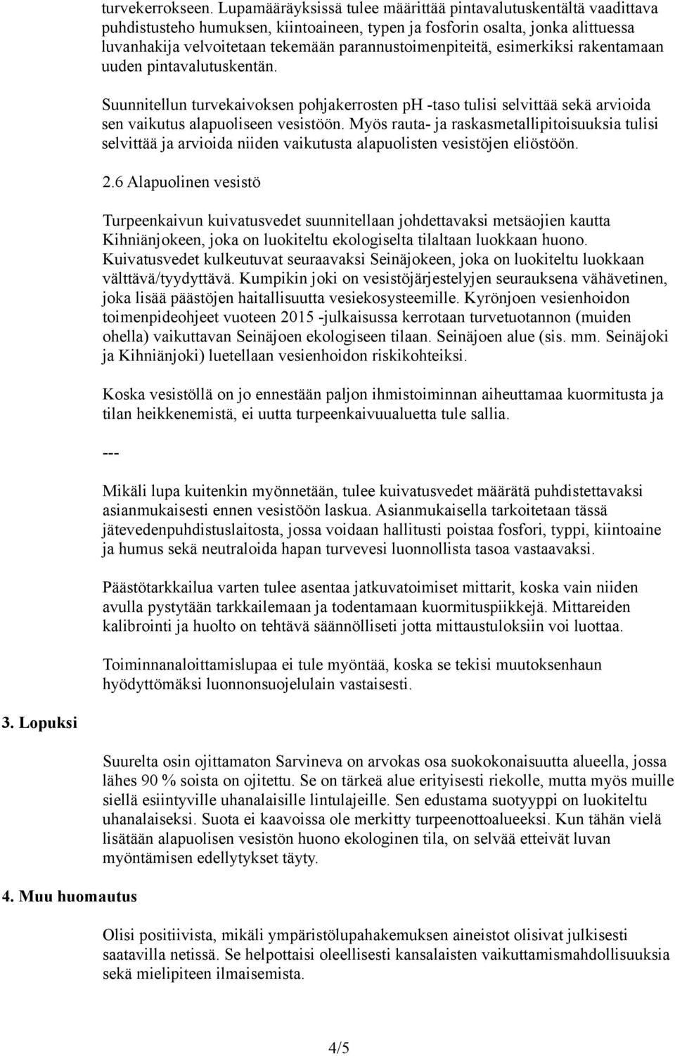 parannustoimenpiteitä, esimerkiksi rakentamaan uuden pintavalutuskentän. Suunnitellun turvekaivoksen pohjakerrosten ph -taso tulisi selvittää sekä arvioida sen vaikutus alapuoliseen vesistöön.