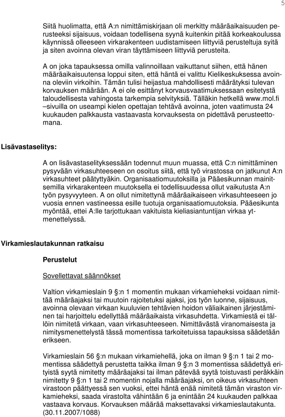 A on joka tapauksessa omilla valinnoillaan vaikuttanut siihen, että hänen määräaikaisuutensa loppui siten, että häntä ei valittu Kielikeskuksessa avoinna oleviin virkoihin.