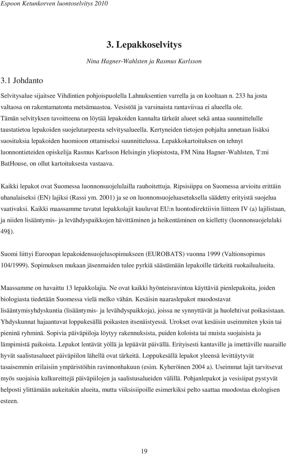 Tämän selvityksen tavoitteena on löytää lepakoiden kannalta tärkeät alueet sekä antaa suunnittelulle taustatietoa lepakoiden suojelutarpeesta selvitysalueella.