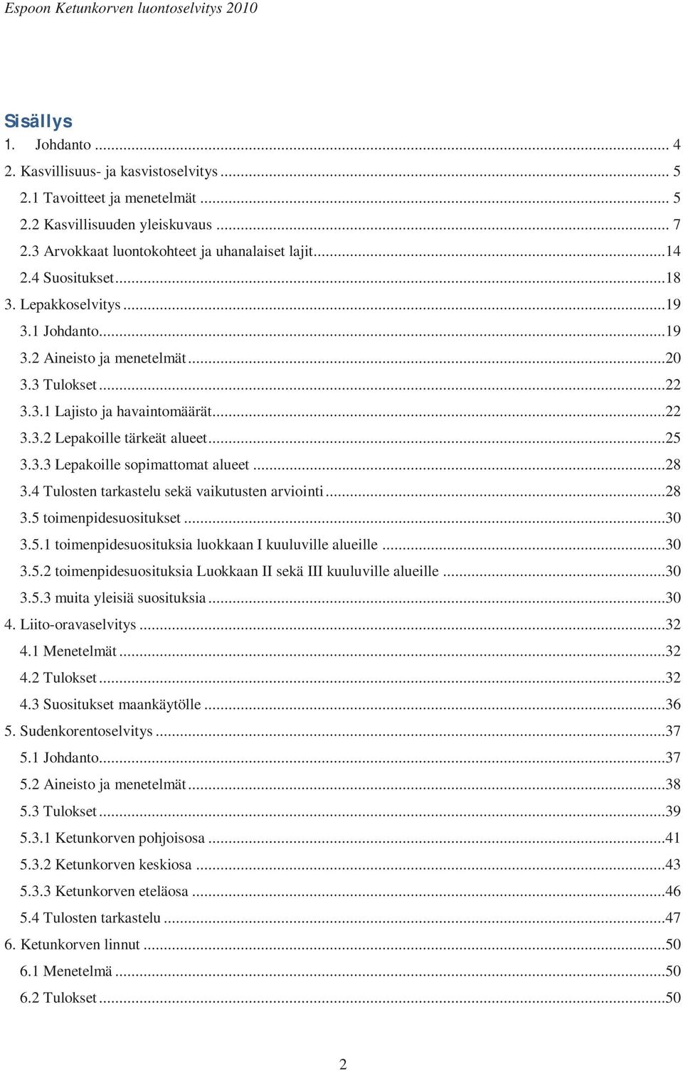 ..28 3.4 Tulosten tarkastelu sekä vaikutusten arviointi...28 3.5 toimenpidesuositukset...30 3.5.1 toimenpidesuosituksia luokkaan I kuuluville alueille...30 3.5.2 toimenpidesuosituksia Luokkaan II sekä III kuuluville alueille.