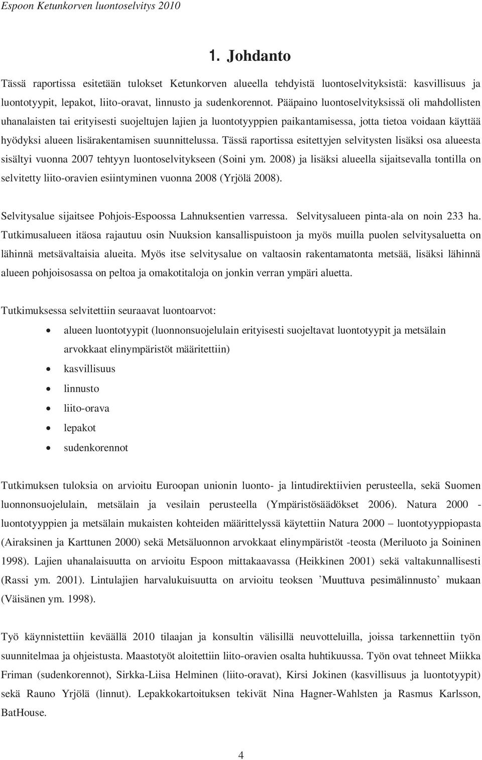 suunnittelussa. Tässä raportissa esitettyjen selvitysten lisäksi osa alueesta sisältyi vuonna 2007 tehtyyn luontoselvitykseen (Soini ym.