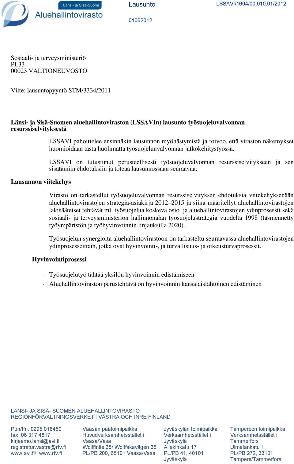 LSSAVI on tutustunut perusteellisesti työsuojeluvalvonnan resurssiselvitykseen ja sen sisätämiin ehdotuksiin ja toteaa lausunnossaan seuraavaa: Virasto on tarkastellut työsuojeluvalvonnan